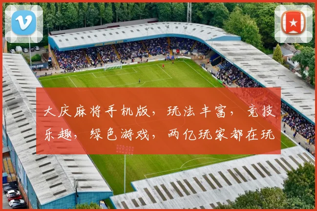 大庆麻将手机版，玩法丰富，竞技乐趣，绿色游戏，两亿玩家都在玩