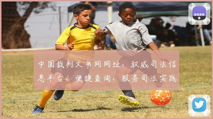 中国裁判文书网网址，权威司法信息平台，便捷查询，服务司法实践，三步直达