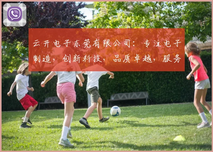 云开电子东莞有限公司：专注电子制造，创新科技，品质卓越，服务至上，助力企业腾飞