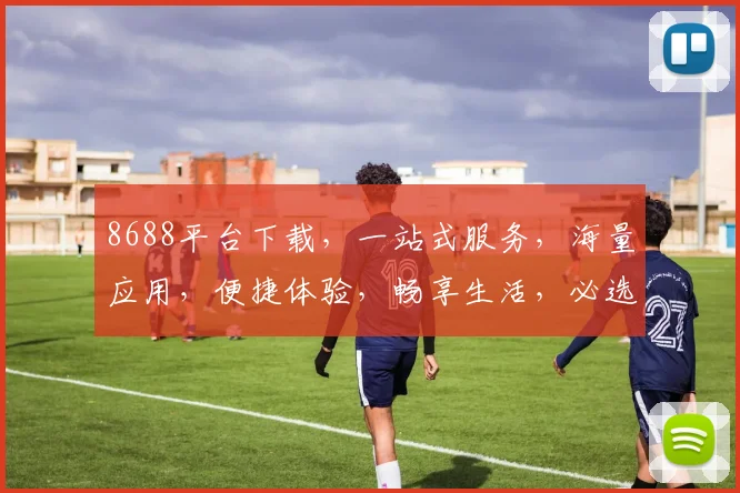8688平台下载，一站式服务，海量应用，便捷体验，畅享生活，必选首选，三步搞定